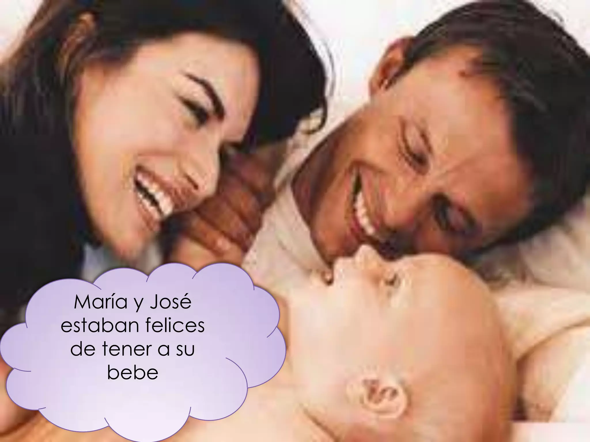 María y José
estaban felices
 de tener a su
     bebe
 