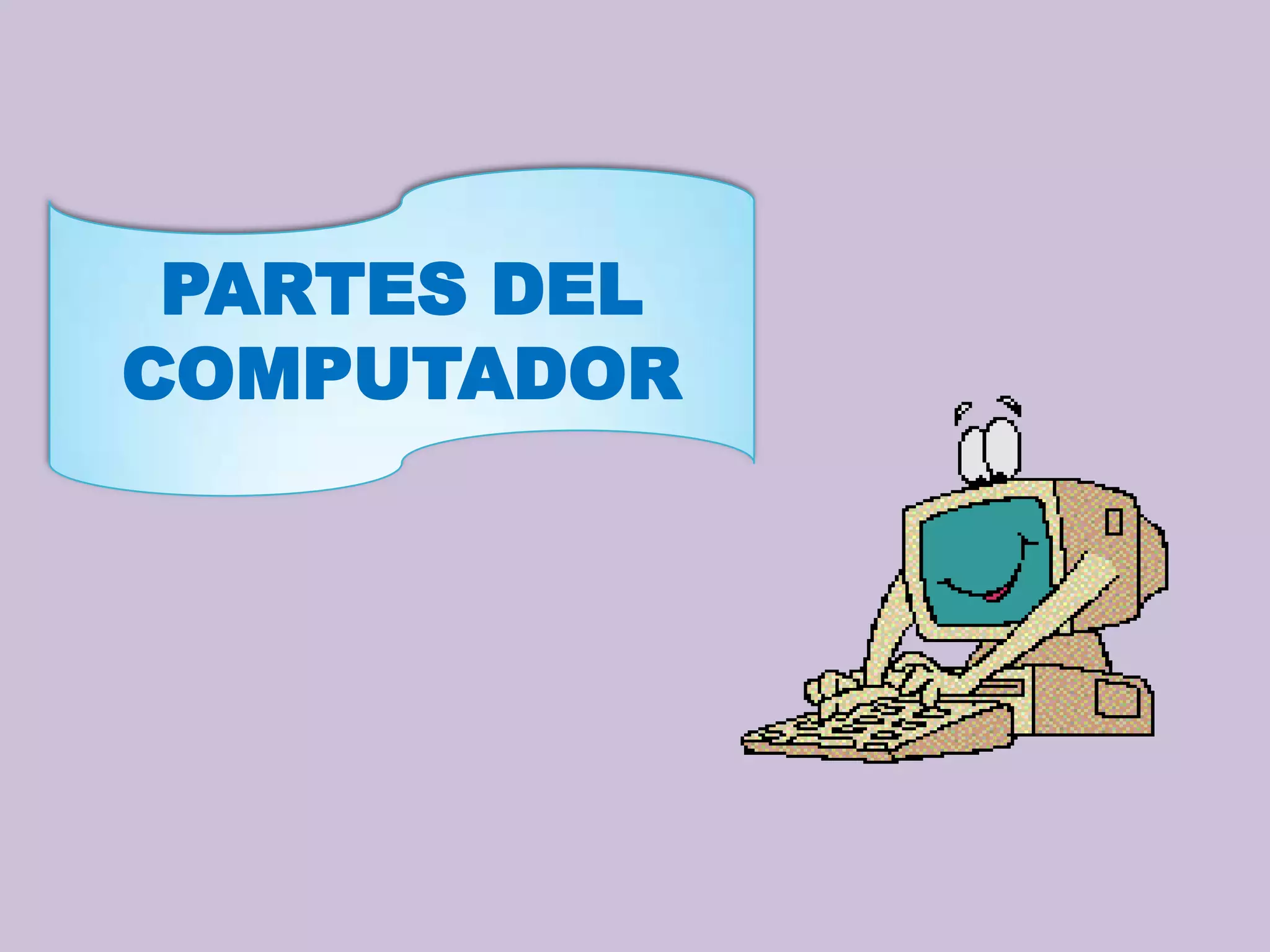 PARTES DEL
COMPUTADOR
 