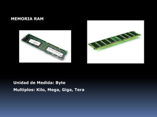MEMORIA RAM




Unidad de Medida: Byte
Multiplos: Kilo, Mega, Giga, Tera
 