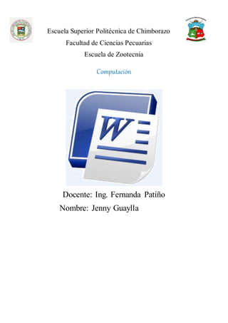 Escuela Superior Politécnica de Chimborazo
Facultad de Ciencias Pecuarias
Escuela de Zootecnia
Computación
Docente: Ing. Fernanda Patiño
Nombre: Jenny Guaylla
 