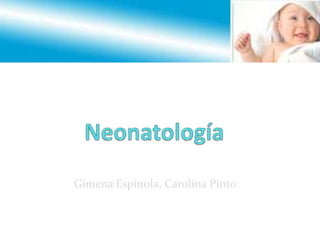 Neonatología Gimena Espínola, Carolina Pinto 
