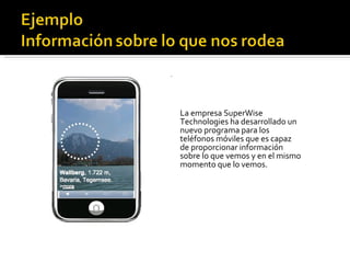 La empresa SuperWise Technologies ha desarrollado un nuevo programa para los teléfonos móviles que es capaz de proporcionar información sobre lo que vemos y en el mismo momento que lo vemos.  