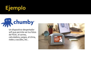Un dispositivo-despertador wifi que permite ver tus fotos de Flickr, el correo, calculadora, juegos, el clima, redes y sociales, etc.. 