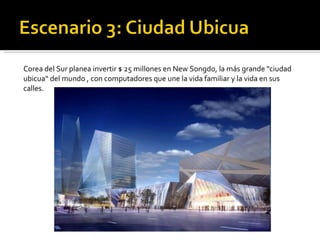 Corea del Sur planea invertir $ 25 millones en New Songdo, la más grande "ciudad ubicua“ del mundo , con computadores que une la vida familiar y la vida en sus  calles. 