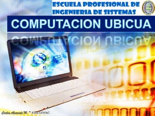 COMPUTACION UBICUA Carlos Alvarado M. * FIIS-UNAC 