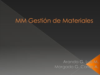 MM Gestión de Materiales Aranda G. Luis M. Morgado G. Carlos A. 