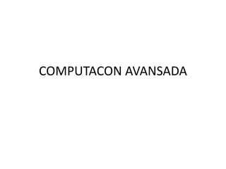 COMPUTACON AVANSADA
 