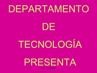 DEPARTAMENTO  DE  TECNOLOGÍA PRESENTA 