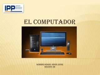 El computador




   NOMBRE:HENGEL ARAYA JOFRE
          SECCION :08
 