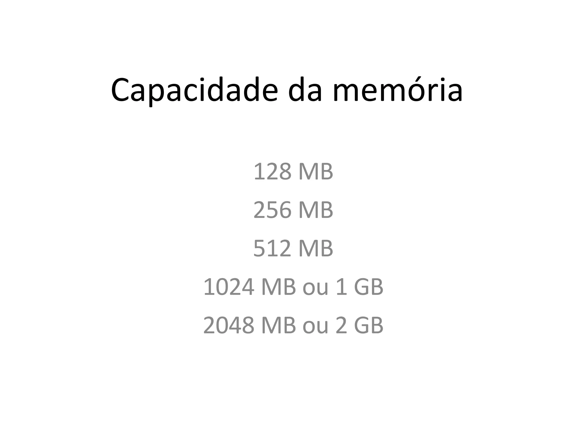 Capacidade da memória  128 MB 256 MB 512 MB 1024 MB ou 1 GB 2048 MB ou 2 GB 