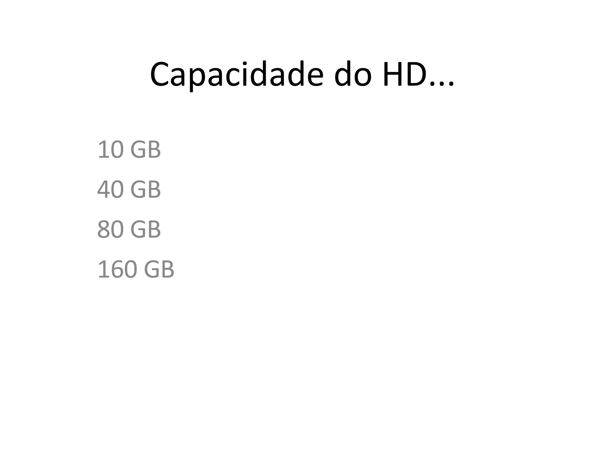 Capacidade do HD... 10 GB 40 GB 80 GB 160 GB 