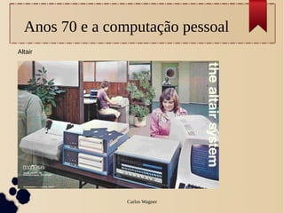 Anos 70 e a computação pessoal
Altair




                 Carlos Wagner
 