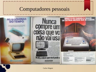 Computadores pessoais




         Carlos Wagner
 