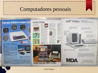Computadores pessoais




         Carlos Wagner
 
