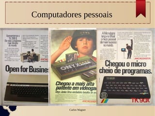 Computadores pessoais




         Carlos Wagner
 