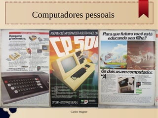 Computadores pessoais




         Carlos Wagner
 