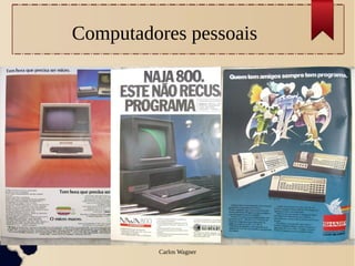 Computadores pessoais




         Carlos Wagner
 