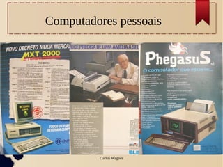 Computadores pessoais




         Carlos Wagner
 