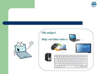 Olá amigos! 
Hoje vou falar sobre o . 
 