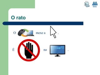 O rato 
O mexe a . 
É no . 
 