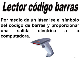 12
Por medio de un láser lee el símbolo
del código de barras y proporcionar
una salida eléctrica a la
computadora.
 