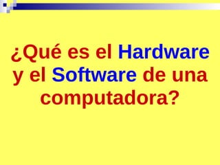 ¿Qué es el  Hardware  y el  Software  de una computadora? 