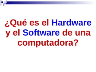 ¿Qué es el  Hardware  y el  Software  de una computadora? 