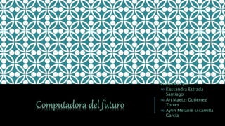 Elaborado por:
∞ Kassandra Estrada
Santiago
∞ Ari Maetzi Gutiérrez
Torres
∞ Aylin Melanie Escamilla
García
 