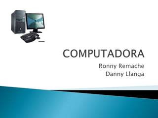 COMPUTADORA Ronny Remache Danny Llanga 
