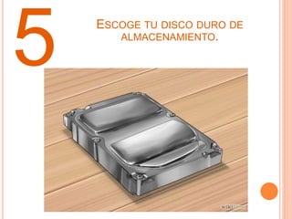 ESCOGE TU DISCO DURO DE
ALMACENAMIENTO.
5
 