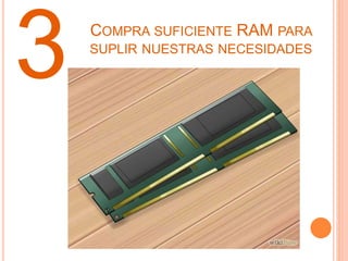 3 COMPRA SUFICIENTE RAM PARA
SUPLIR NUESTRAS NECESIDADES
 