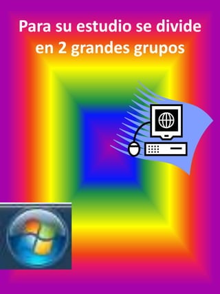 Para su estudio se divide
en 2 grandes grupos

 