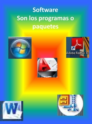 Software
Son los programas o
paquetes

 