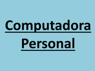 Computadora
Personal
 