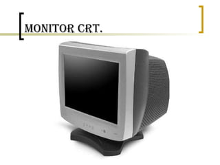 Monitor CRT. 