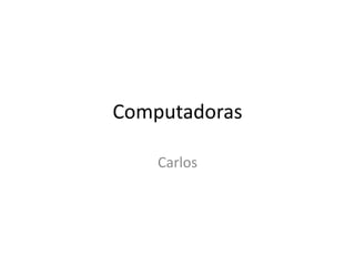 Computadoras

    Carlos
 