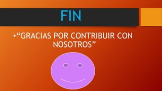 FIN
•“GRACIAS POR CONTRIBUIR CON
NOSOTROS”
 