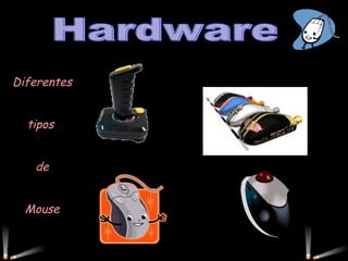 Hardware Diferentes tipos  de Mouse 