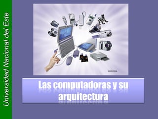 Universidad Nacional del Este




                                Las computadoras y su
                                     arquitectura
 