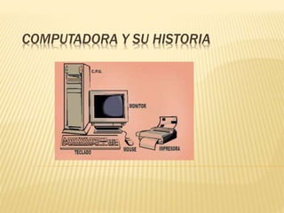 COMPUTADORA Y SU HISTORIA
 