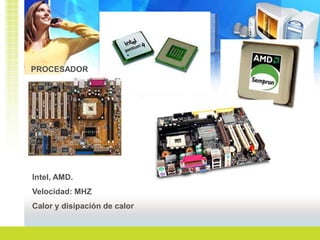 PROCESADORIntel, AMD. Velocidad: MHZCalor y disipación de calor