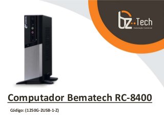 Computador Bematech RC-8400
Código: (1250G-2USB-1-Z)
 