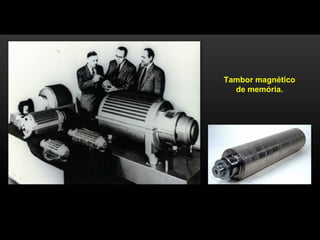 Tambor magnético
de memória.
 