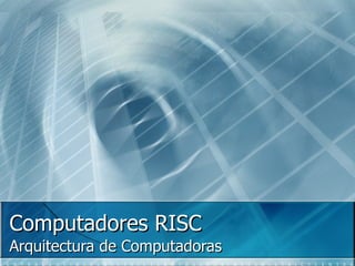Computadores RISC Arquitectura de Computadoras 
