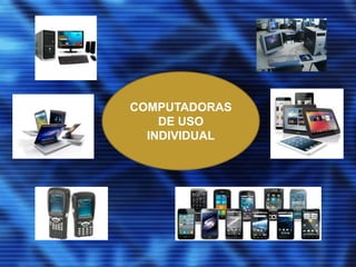 COMPUTADORAS
DE USO
INDIVIDUAL
 