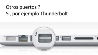 Otros	
  puertos	
  ?	
  
Si,	
  por	
  ejemplo	
  Thunderbolt	
  
 