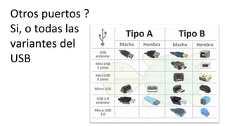 Otros	
  puertos	
  ?	
  
Si,	
  o	
  todas	
  las	
  
variantes	
  del	
  
USB	
  
 