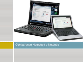 Comparação Notebook e Netbook
 