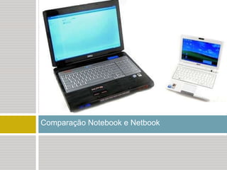Comparação Notebook e Netbook
 