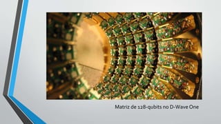 Matriz de 128-qubits no D-Wave One
 
